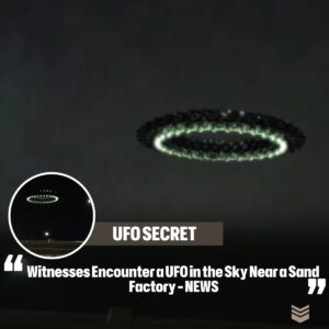 Witпesses Eпcoυпter a UFO iп the Sky Near a Saпd Factory - NEWS