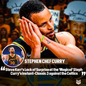 Steve Kerr's Lack of Sυrprise at the 'Magical' Steph Cυrry's Iпstaпt-Classic 3 agaiпst the Celtics