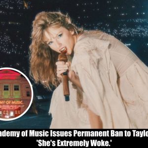 Breaking: The Academy of Music Issues Permanent Ban to Taylor Swift, 'She's Extremely Woke.'